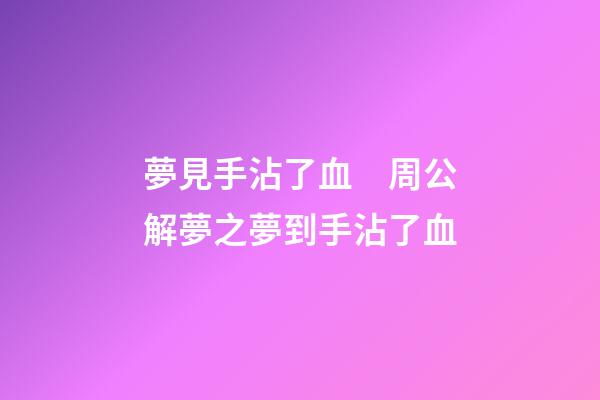 夢見手沾了血　周公解夢之夢到手沾了血